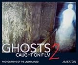 Ghosts Caught on Film 2: Photographs of the Unexplained by Jim Eaton