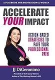 Accelerate your impact: Action-Based Strategies to Pave Your Professional Path by JJ DiGeronimo