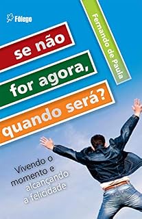 Livro Se não for agora, quando será?: Vivendo o momento e alcançando a felicidade