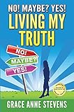 No! Maybe? Yes! Living My Truth by Grace Anne Stevens