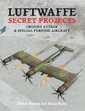 Luftwaffe Secret Projects: Ground Attack & Special Purpose Aircraft by 
