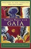 Making Magic with Gaia: Practices to Heal Ourselves and Our Planet by Francesca Ciancimino Howell
