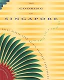 The Cooking of Singapore: Great Dishes from Asia's Culinary Crossroads by 