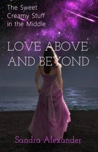 The Sweet Creamy Stuff in the Middle: Love Above and Beyond by Sandra Alexander