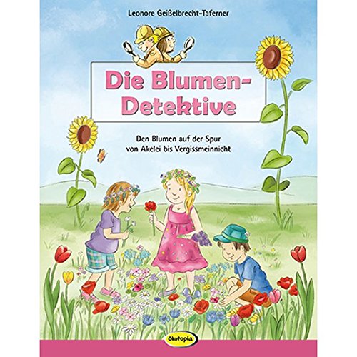 Die Blumen Detektive Den Blumen Auf Der Spur Von Akelei Bis Vergissmeinnicht Amazon De Geisselbrecht Taferner Leonore Bucher
