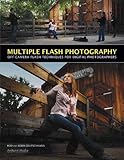 Multiple Flash Photography: Off-Camera Flash Techniques for Digital Photographers