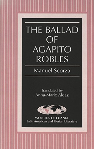 The Ballad of Agapito Robles: Translated by Anna-Marie Aldaz (Wor(l)ds of Change: Latin American and Iberian Literature)
