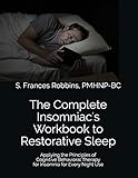 The Complete Insomniac's Workbook to Restorative Sleep: Applying the Principles of Cognitive Behavio by 