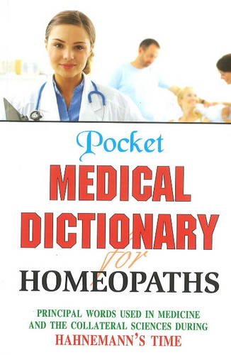 Pocket Medical Dictionary for Homeopaths: Principal Words Used in Medicine & Collateral Sciences During Hahnemann's Time