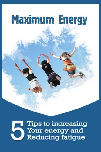 Maximum Energy: 5 tips to Increasing your Energy and Reducing Fatigue Paperback – February 10, 2016