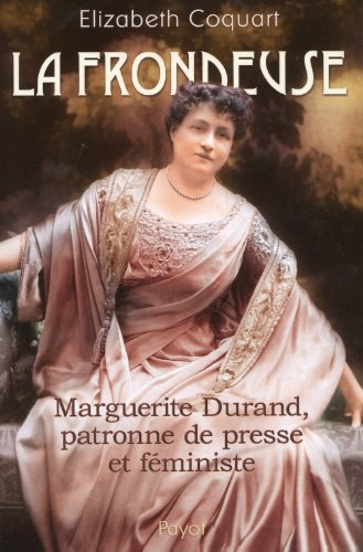 La frondeuse : Marguerite Durand, patronne de presse et féministe by Elizabeth Coquart