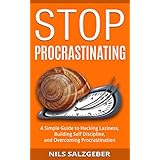 Stop Procrastinating: A Simple Guide to Hacking Laziness, Building Self Discipline, and Overcoming Procrastination