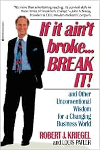 If It Ain T Broke Break It And Other Unconventional