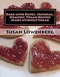 Bake with Dates : Natural, Healthy, Vegan Recipes Made without Sugar