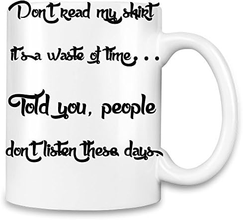 Don't read my shirt Unique Coffee Mug | 11Oz Ceramic Cup| The Best Way To Surprise Everyone On Your Special Day| Custom Mugs By Bang Bangin