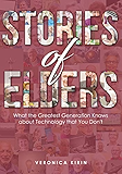 Stories of Elders: What the Greatest Generation Knows about Technology that You Don't