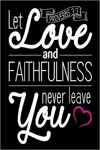 Let Love And Faithfulness Never Leave You Proverbs 3:3: Christian Proverbs  Bible Verse Gift Journal: Publishing, Creative Juices: 9781986041164:  Amazon.com: Books