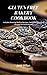Gluten Free Bakery Cookbook: Includes Amazing Muffins Recipes, Cakes and Pancakes Recipes For Good H by Jane Willan