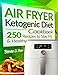 Air Fryer Ketogenic Diet Cookbook: 250 Recipes to Stay Fit and Healthy
