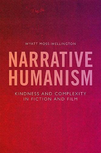 Narrative Humanism Kindness And Complexity In Fiction And Film Moss Wellington Wyatt Amazon Es Libros