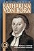 Katharina Von Bora: A Reformation Life by Rudolf K. Markwald, Marilynn Morris Markwald