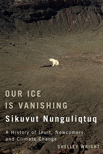 Download Our Ice Is Vanishing / Sikuvut Nunguliqtuq: A History of Inuit, Newcomers, and Climate Change (McGill-Queen's Native and Northern Series) Download Our Ice Is Vanishing / Sikuvut Nunguliqtuq: A History of Inuit, Newcomers, and Climate Change (McGill-Queen's Native and Northern Series)