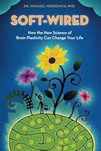 Soft-Wired: How the New Science of Brain Plasticity Can Change Your Life