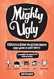 Make It Mighty Ugly: Exercises & Advice for Getting Creative Even When It Ain't Pretty by