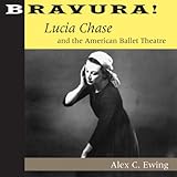 Bravura!: Lucia Chase and the American Ballet Theatre by 