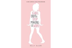 Chill Out & Stop Making This Weird: A Girl’s Survival Guide Extraordinaire