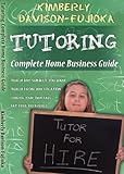 TUTORING: Complete Guide to a Successful Home Business