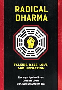 Radical Dharma: Talking Race, Love, and Liberation by [Williams, angel Kyodo, Owens, Lama Rod, Syedullah, Jasmine]
