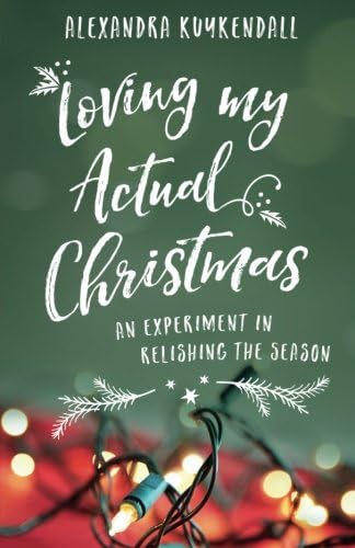 Loving My Actual Christmas: An Experiment in Relishing the Season