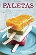 Paletas: Authentic Recipes for Mexican Ice Pops, Shaved Ice & Aguas Frescas