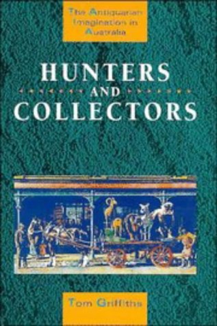 Hunters and Collectors: The Antiquarian Imagination in Australia (Studies in Australian History)