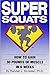 Super Squats: How to Gain 30 Pounds of Muscle in 6 Weeks by 