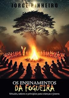 Livro Os Ensinamentos da Fogueira: Virtudes, valores e princípios para crianças e jovens