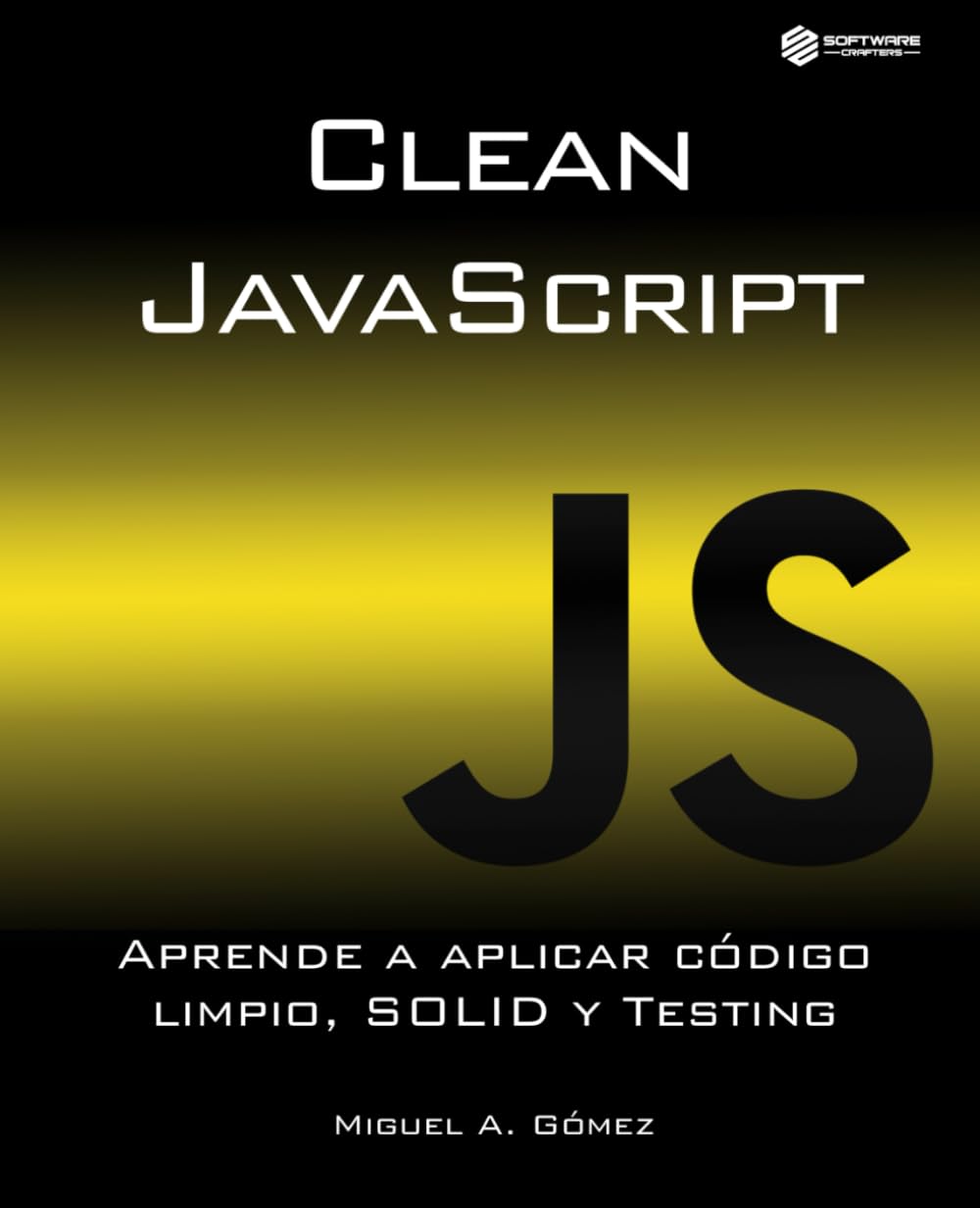 Clean JavaScript: Aprende a aplicar Código Limpio, SOLID y Testing (Edición en español)
