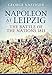 Napoleon at Leipzig: The Battle of the Nations 1813 by 