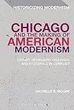 Chicago and the Making of American Modernism: Cather, Hemingway, Faulkner, and Fitzgerald in Conflic by 