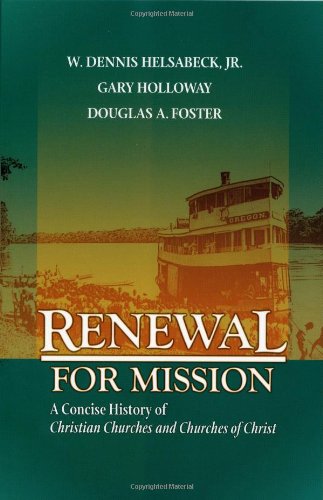Renewal for Mission: A Concise History of Christian Churches and Churches of Christ by Dennis W. Helsabeck Jr., Gary Halloway, Douglas A. Foster