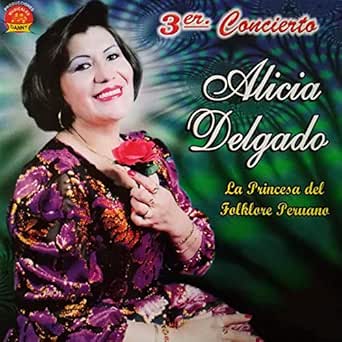 Alicia Delgado La Princesa Del Folklore Peruano 3er Concierto Alicia Delgado Mp3 Downloads Amazon Com