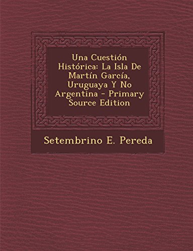 Una Cuestión Histórica: La Isla De Martín García, Uruguaya Y No Argentina (Spanish Edition)