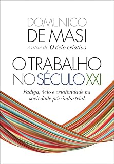 Livro O trabalho no século XXI: Fadiga, ócio e criatividade na sociedade pós-industrial