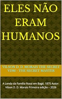 Livro Eles Não Eram Humanos: A Lenda da Família Rossi em Bagé, 1875 Autor: Vilson D. D. Morais Primeira edição – 2026