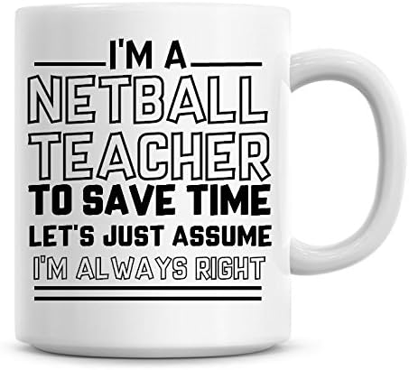 I'm A Netball Teacher To Save Time Lets Just Assume I'm Always Right Coffee Mug
