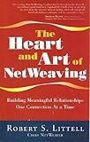The Heart and Art of NetWeaving: Building Meaningful Relationships One Connection At a Time by 