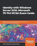 Identity with Windows Server 2016: Microsoft 70-742 MCSA Exam Guide: Deploy, configure, and troubles