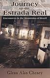 Journey on the Estrada Real: Encounters in the Mountains of Brazil by Glenn Alan Cheney