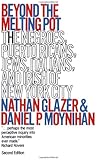 Beyond the Melting Pot, Second Edition: The Negroes, Puerto Ricans, Jews, Italians, and Irish of New York City